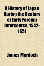 A History of Japan During the Century of Early Foreign Intercourse, 1542-1651