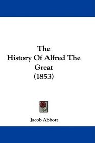 The History Of Alfred The Great (1853)