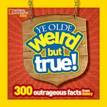 Ye Olde Weird but True: 300 Outrageous Facts from History