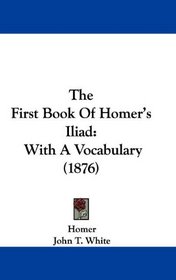 The First Book Of Homer's Iliad: With A Vocabulary (1876)