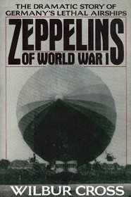 Zeppelins of World War I: The Dramatic Story of Germany's Lethal Airships