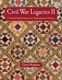 Civil War Legacies II: 17 Small Quilt Patterns for Reproduction Fabrics