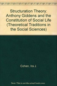 Structuration Theory: Anthony Giddens and the Constitution of Social Life (Theoretical Traditions in the Social Sciences)