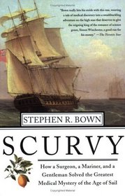 Scurvy : How a Surgeon, a Mariner, and a Gentlemen Solved the Greatest Medical Mystery of the Age of Sail