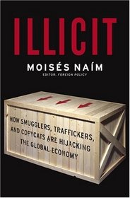 Illicit : How Smugglers, Traffickers and Copycats are Hijacking the Global Economy