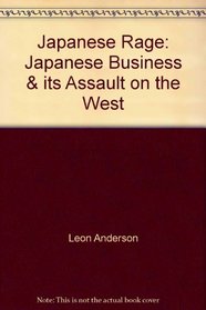 Japanese Rage: Japanese Business  its Assault on the West