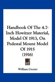 Handbook Of The 4.7-Inch Howitzer Material, Model Of 1913, On Pedestal Mount Model Of 1915 (1916)
