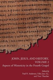 John, Jesus, and History, Volume 2: Aspects of Historicity in the Fourth Gospel (Early Christianity and Its Literature)