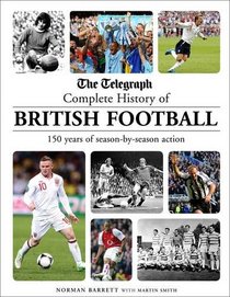 The Telegraph Complete History of British Football: 150 Years of Season-by-Season Action