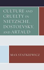 Culture and Cruelty in Nietzsche, Dostoevsky, Artaud