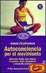 Autoconciencia Por El Movimiento/ Awareness Through Movement: Ejercicios Faciles Para Mejorar Tu Postura, Vision, Imaginacion Y Desarrollo Personal / Health ... Growth (Cuerpo Y Salud / Body and Health)