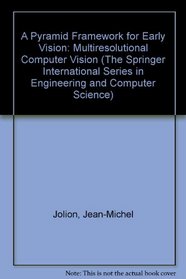 A Pyramid Framework for Early Vision: Multiresolutional Computer Vision (The Springer International Series in Engineering and Computer Science)