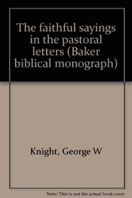 The faithful sayings in the pastoral letters (Baker biblical monograph)