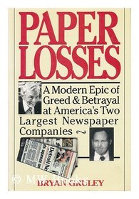 Paper Losses: A Modern Epic of Greed and Betrayal at America's Two Largest Newspaper Companies