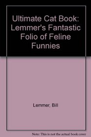 Ultimate Cat Book: Lemmer's Fantastic Folio of Feline Funnies