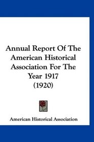 Annual Report Of The American Historical Association For The Year 1917 (1920)