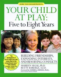 Your Child at Play: Five to Eight Years : Building Friendships, Expanding Interests, and Resolving Conflicts (Your Child at Play Series)