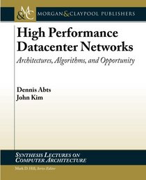 High Performance Datacenter Networks: Architectures, Algorithms, & Opportunities (Synthesis Lectures on Computer Architecture)