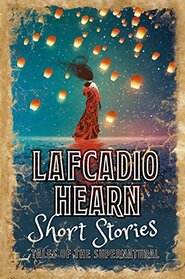 Lafcadio Hearne: Short Stories: Tales of the Supernatural