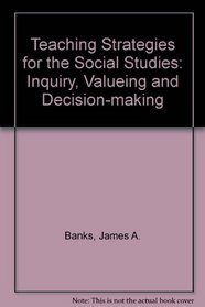 Teaching Strategies for the Social Studies: Inquiry, Valueing and Decision-making