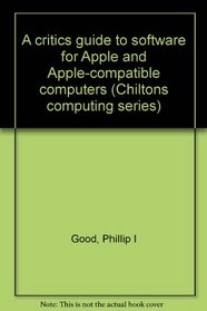A Critic's Guide to Software for Apple and Apple-Compatible Computers (Chilton's Better Business Series)