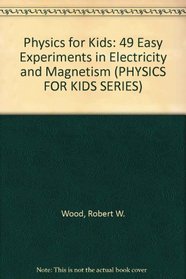 Physics for Kids: 49 Easy Experiments With Electricity and Magnetism (PHYSICS FOR KIDS SERIES)