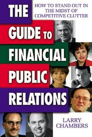 The Guide to Financial Public Relations: How to Stand Out in the Midst of Competitive Clutter
