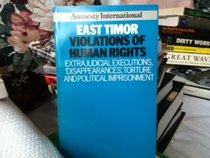 East Timor Violations of Human Rights: Extrajudicial Executions, Disappearances, Torture and Political Imprisonment, 1975-1984