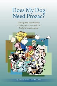 Does My Dog Need Prozac? Musings and sound advice on living with a shy, anxious, fearful or reactive dog.