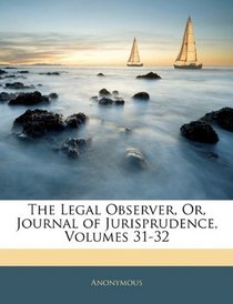 The Legal Observer, Or, Journal of Jurisprudence, Volumes 31-32