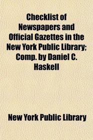 Checklist of Newspapers and Official Gazettes in the New York Public Library; Comp. by Daniel C. Haskell