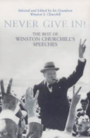 NEVER GIVE IN! The Best of Winston Churchill's Speeches Selected and edited by his grandson Winston S Churchill