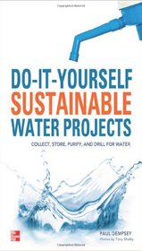 Do-It-Yourself Sustainable Water Projects: Collect, Store, Purify, and Drill for Water
