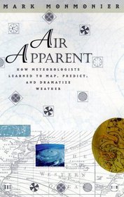 Air Apparent : How Meteorologists Learned to Map, Predict, and Dramatize Weather