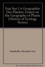 Esai Sur LA Geographie Des Plantes: Essays on the Geography of Plants (History of Ecology Series)