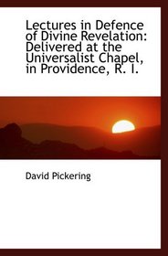 Lectures in Defence of Divine Revelation: Delivered at the Universalist Chapel, in Providence, R. I.