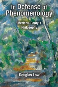 In Defense of Phenomenology: Merleau-Pontys Philosophy