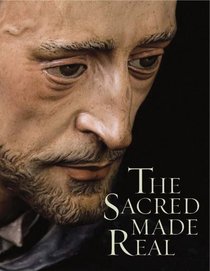 The Sacred Made Real: Spanish Painting and Sculpture 1600-1700
