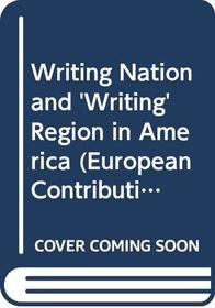 Writing Nation and 'Writing' Region in America (European Contributions to American Studies, 33)