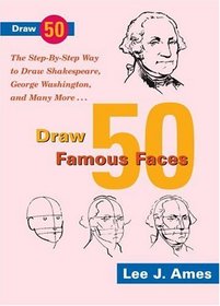 Draw 50 Famous Faces : The Step-By-Step Way to Draw Shakespeare, George Washington, and Many More... (Draw 50)