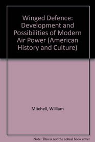 Winged Defense: The Development of Possibilities of Modern Air Power--Economic and Military (American History & Culture)