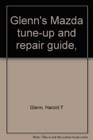 Glenn's Mazda tune-up and repair guide,