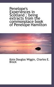 Penelope's Experiences in Scotland: being extracts from the commonplace book of Penelope Hamilton
