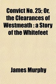 Convict No. 25; Or, the Clearances of Westmeath: a Story of the Whitefeet