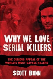 Why We Love Serial Killers: The Curious Appeal of the World's Most Savage Murderers