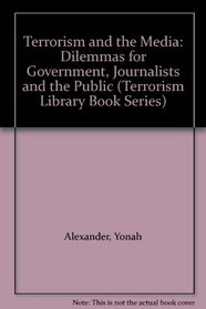 Terrorism and the Media: Dilemmas for Government, Journalists and the Public (Terrorism Library Book Series)