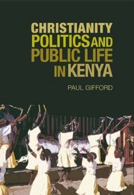 Christianity, Politics, and Public Life in Kenya (Columbia/Hurst)