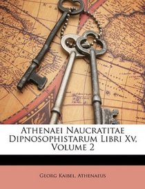 Athenaei Naucratitae Dipnosophistarum Libri Xv, Volume 2 (Ancient Greek Edition)