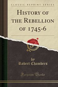 History of the Rebellion of 1745-6 (Classic Reprint)