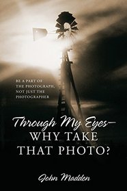 Through My Eyes - Why Take That Photo? Be A Part Of The Photograph, Not Just The Photographer